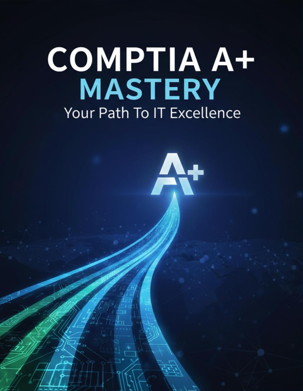 Comptia A+ Mastery: Your Path To It Excellence