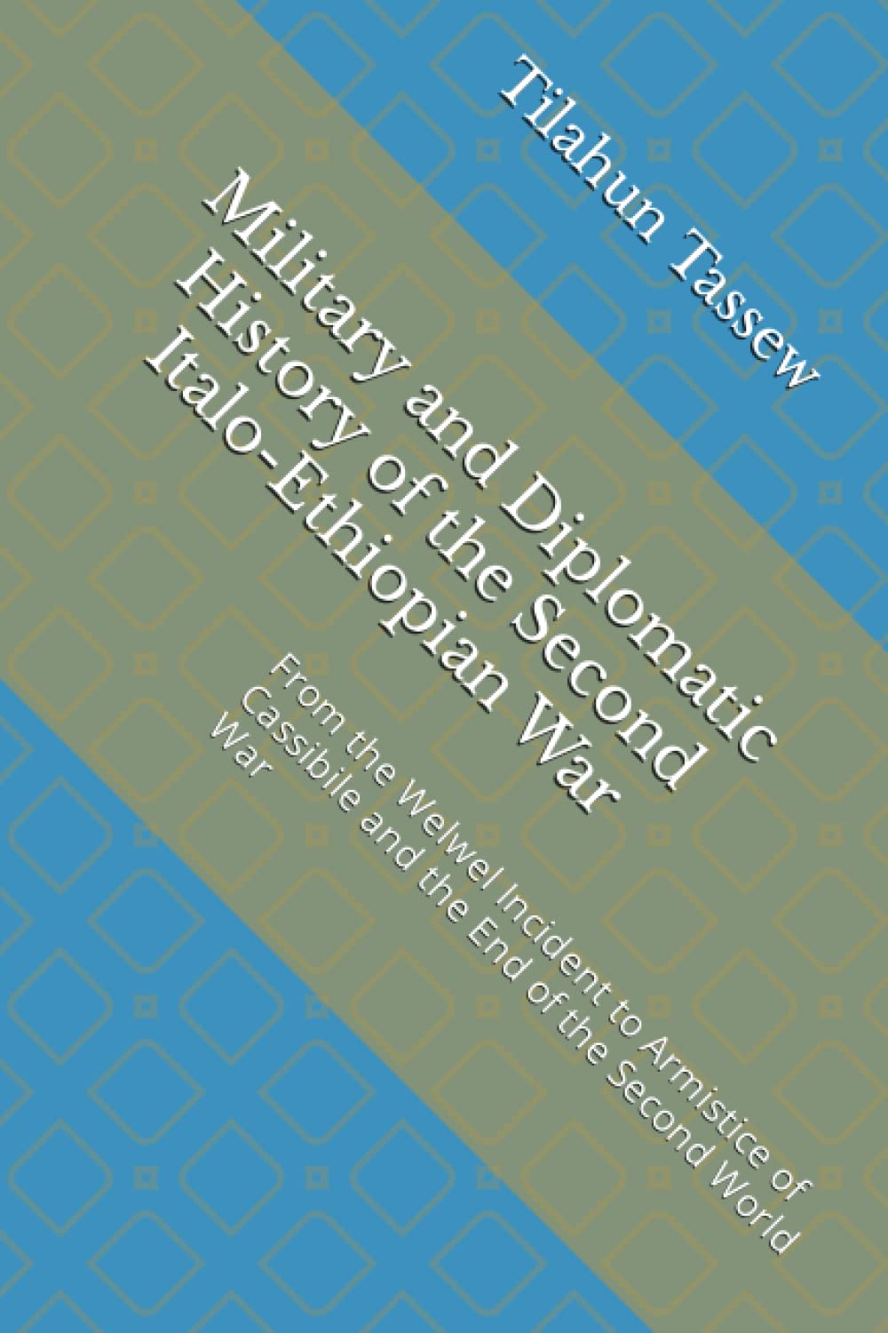 Military and Diplomatic History of the Second Italo-Ethiopian War: From the Welwel Incident to Armistice of Cassibile and the End of the Second World War