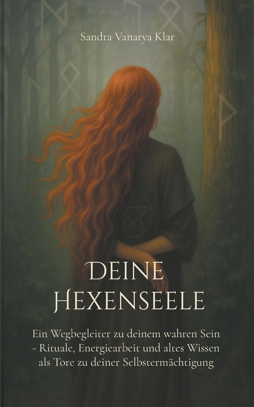 Deine Hexenseele: Ein Wegbegleiter zu deinem wahren Sein - Rituale, Energiearbeit und altes Wissen als Tore zu deiner Selbstermächtigung