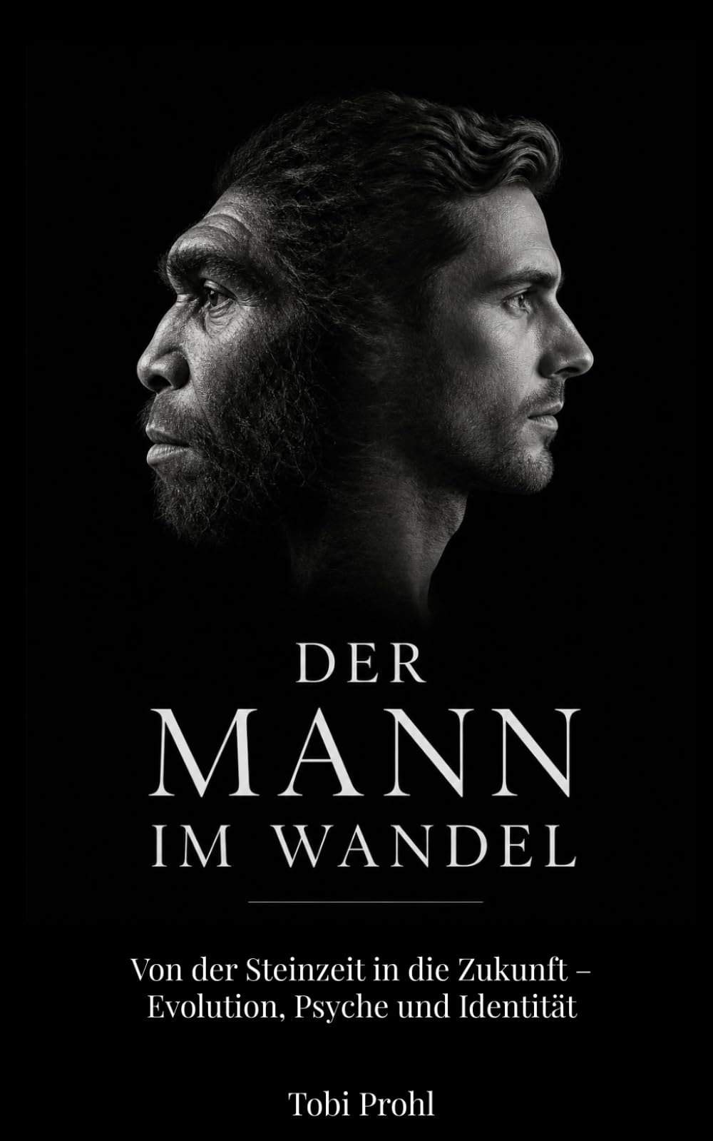 Der Mann im Wandel: Von der Steinzeit in die Zukunft – Evolution, Psyche und Identität