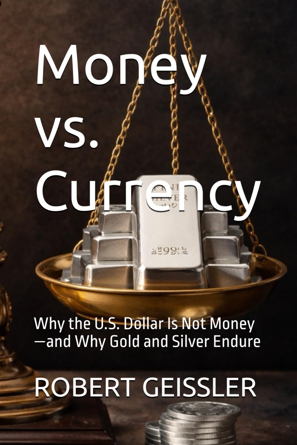 Money vs. Currency: Why the U.S. Dollar Is Not Money—and Why Gold and Silver Endure
