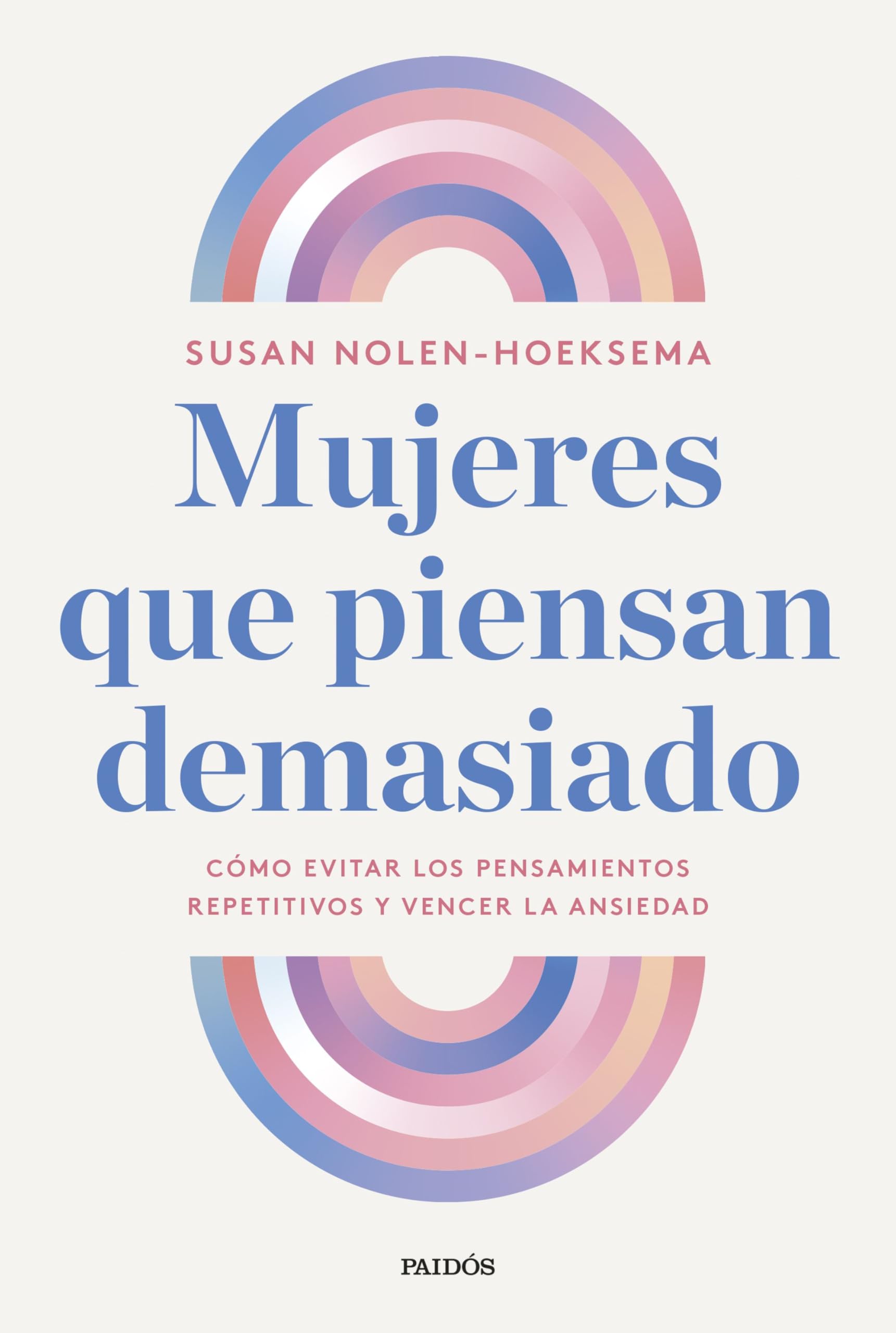 Mujeres que piensan demasiado: Cómo evitar los pensamientos repetitivos y vencer la ansiedad
