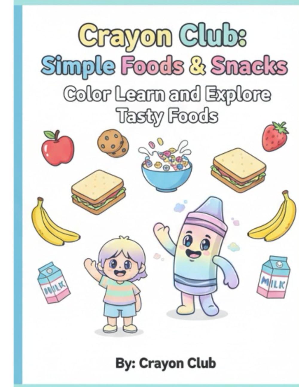 Crayon Club: Simple Foods & Snacks: Color Learn and Explore Tasty Foods