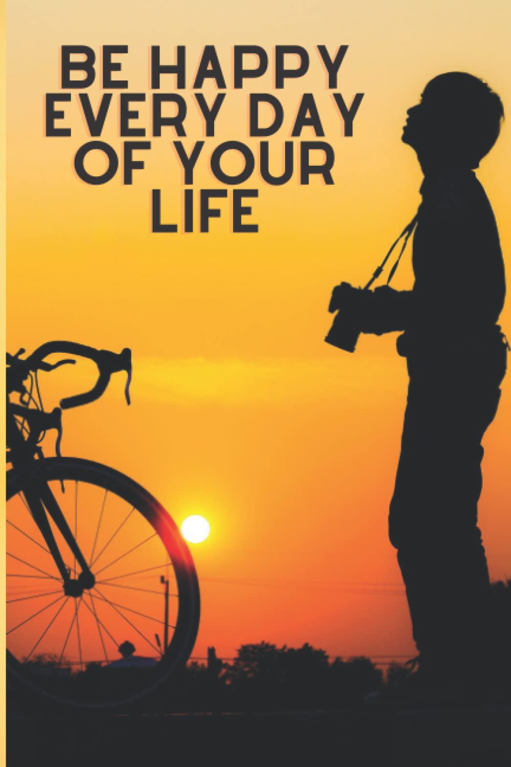 Be happy every day of your life: 6x9 inches 120 pages