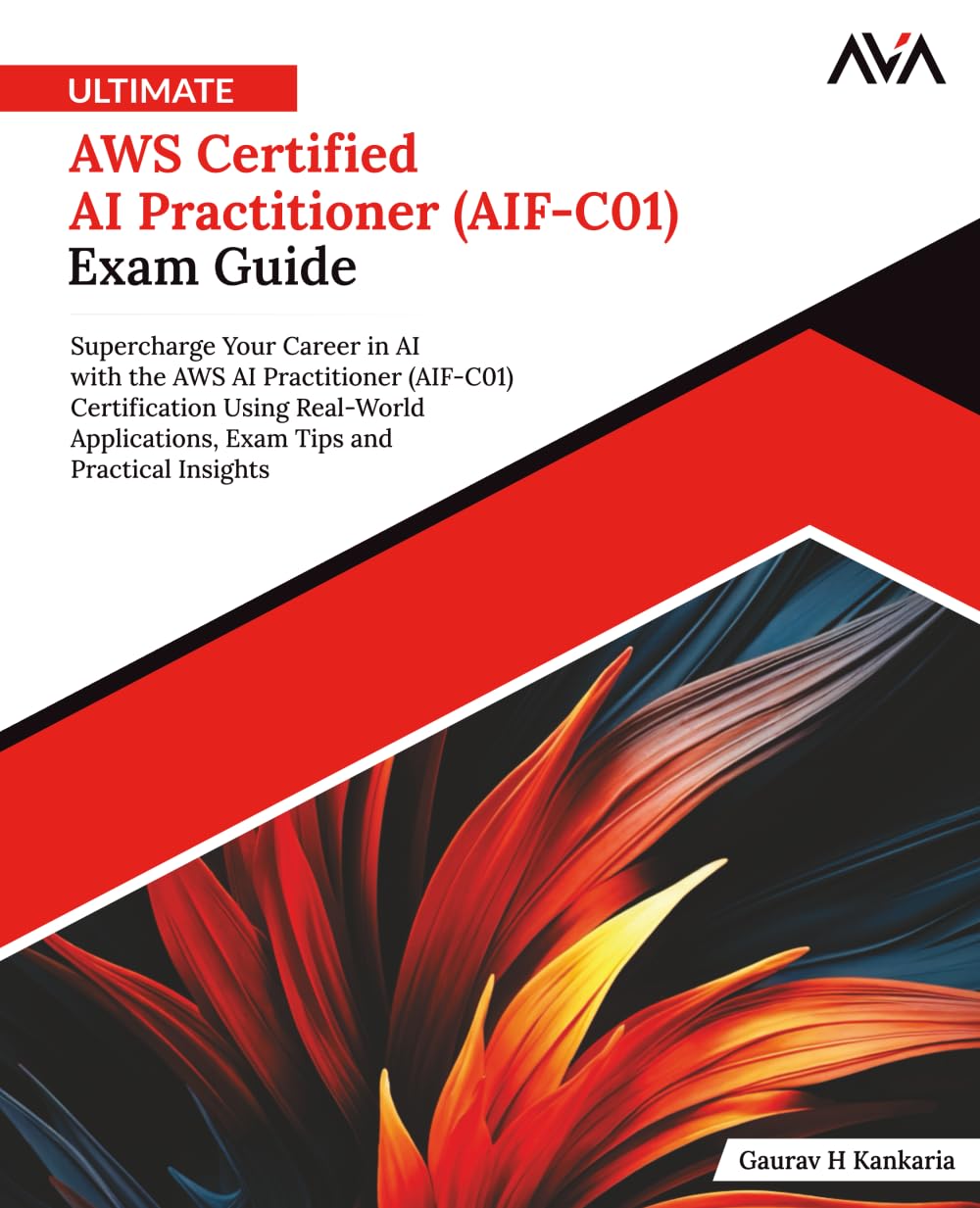 Ultimate AWS Certified AI Practitioner (AIF-C01) Exam Guide: Supercharge Your Career in AI with the AWS AI Practitioner (AIF-C01) Certification Using ... (AWS Engineer — All-in-One Exam Series)