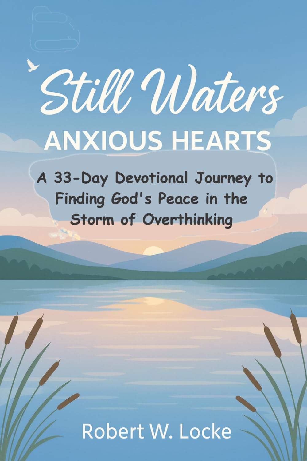 Still Waters, Anxious Hearts: A 33-Day Devotional Journey to Finding God's Peace in the Storm of Overthinking: 1 (Dwelling in The Word)
