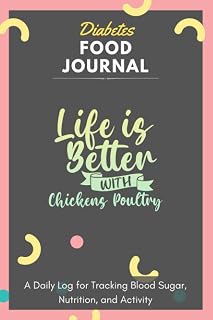 Diabetes Food Journal - Life Is Better With Chickens Poultry: A Daily Log for Tracking Blood Sugar, Nutrition, and Activity. Record Your Glucose ... Tracking Journal with Notes, Stay Organized!