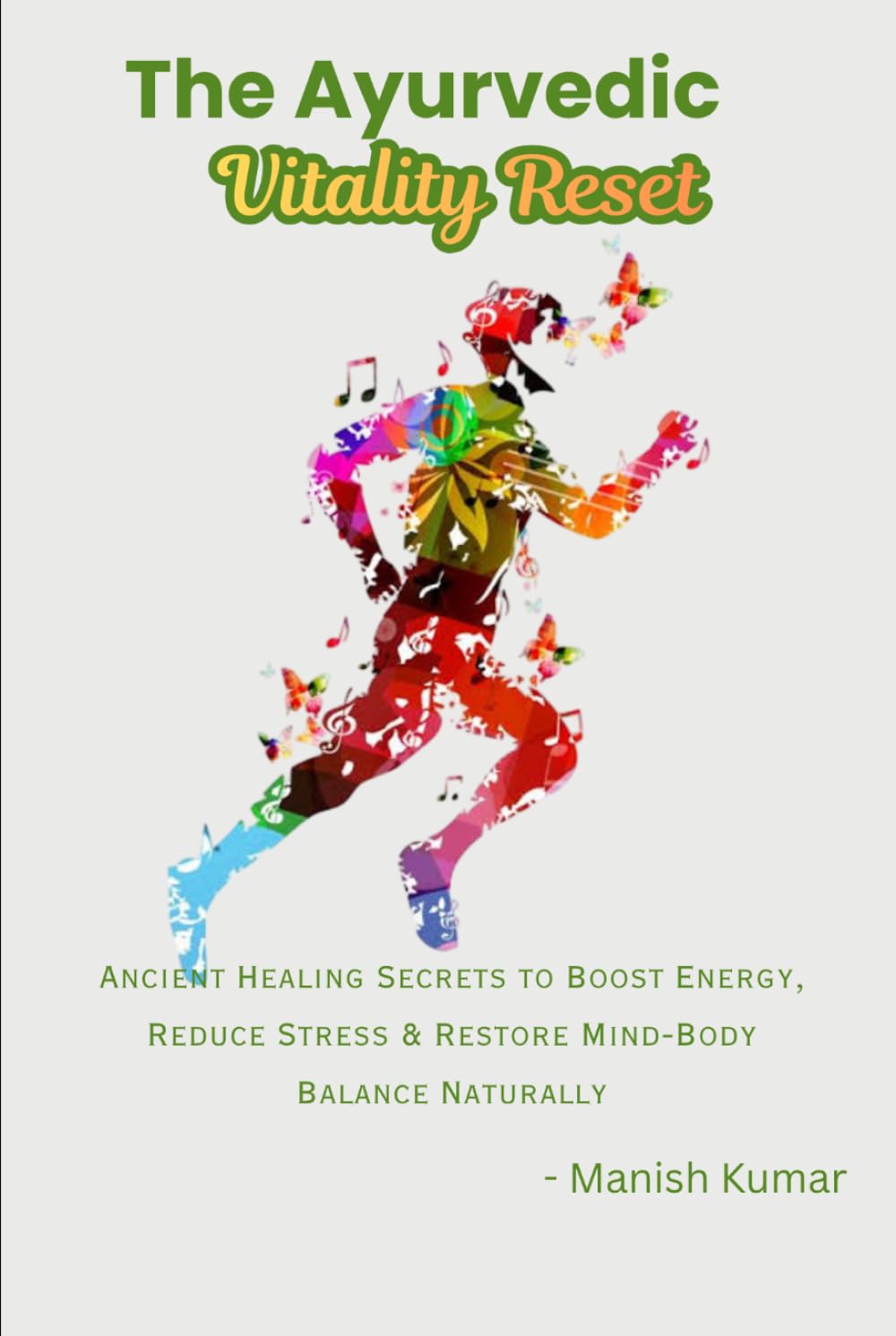 The Ayurvedic Vitality Reset: Ancient Healing Secrets to Boost Energy, Reduce Stress & Restore Mind-Body Balance Naturally