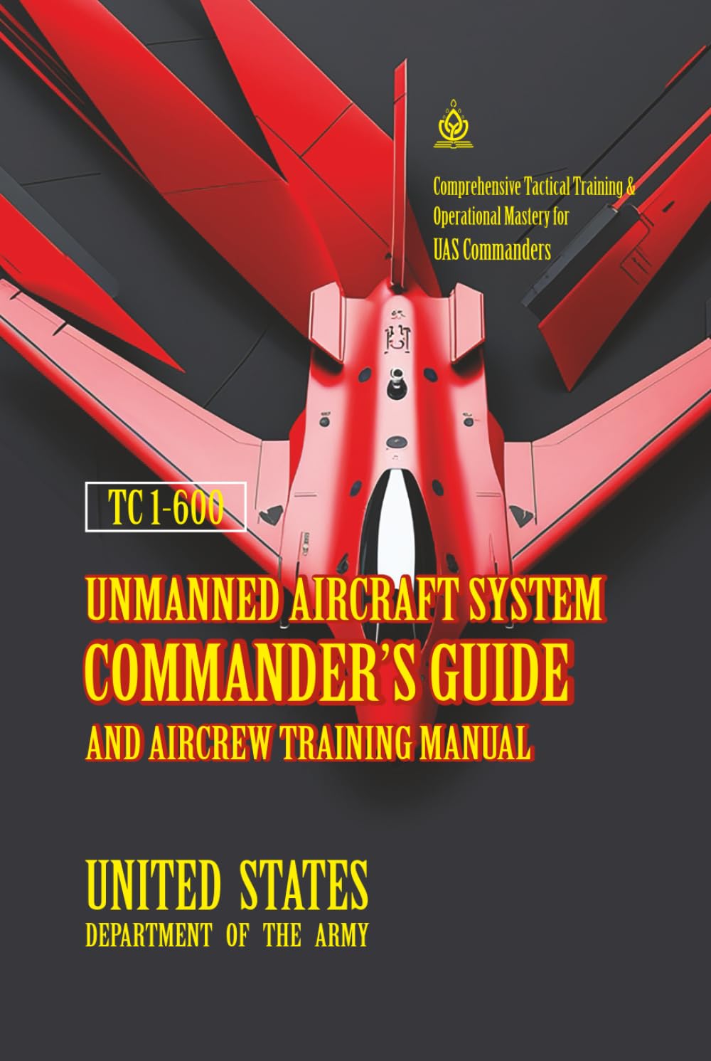 TC 1-600 Unmanned Aircraft System Commander’s Guide and Aircrew Training Manual: [Annotated] Comprehensive Tactical Training & Operational Mastery for UAS Commanders