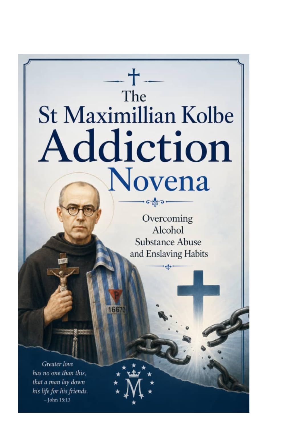 The St Maximillian Kolbe Addiction Novena: Overcoming Alcohol Substance Abuse and Enslaving Habits
