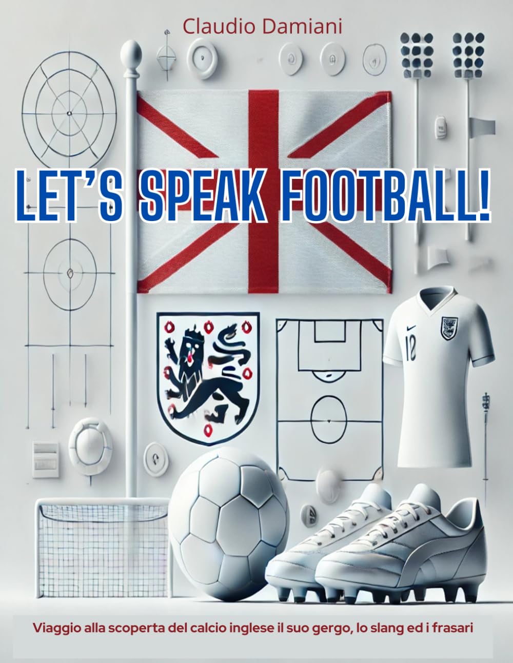 Let's speak football!: Viaggio nel mondo del calcio inglese e il suo gergo