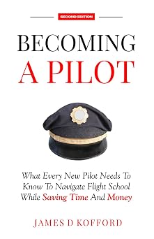 Becoming A Pilot Second Edition What Every New Pilot Needs To Know To Navigate Flight School While Saving Time And Money