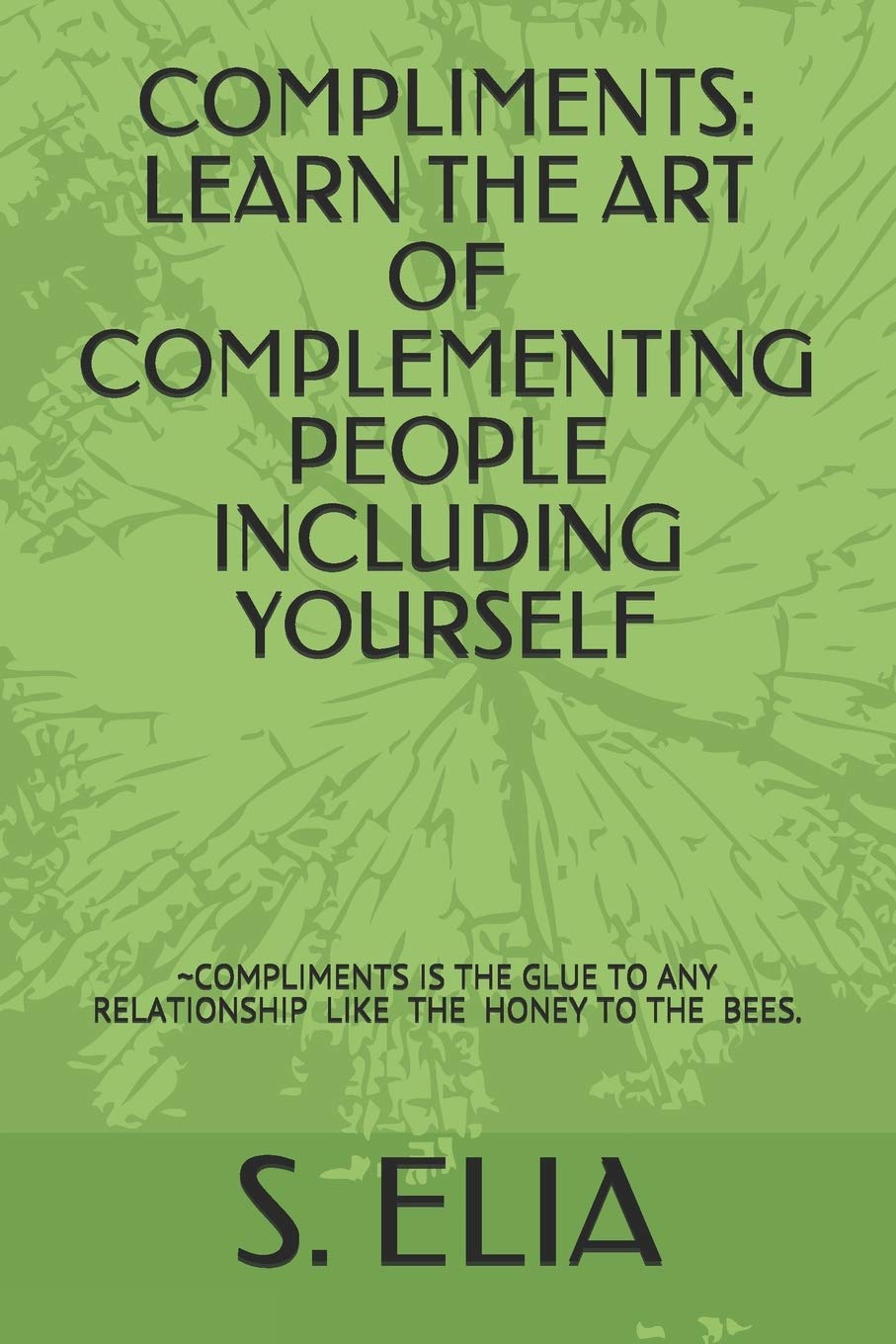 COMPLIMENTS: LEARN THE ART OF COMPLEMENTING PEOPLE INCLUDING YOURSELF