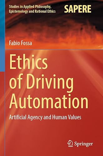Ethics of Driving Automation: Artificial Agency and Human Values (Studies in Applied Philosophy, Epistemology and Rational Ethics) - Fabio Fossa