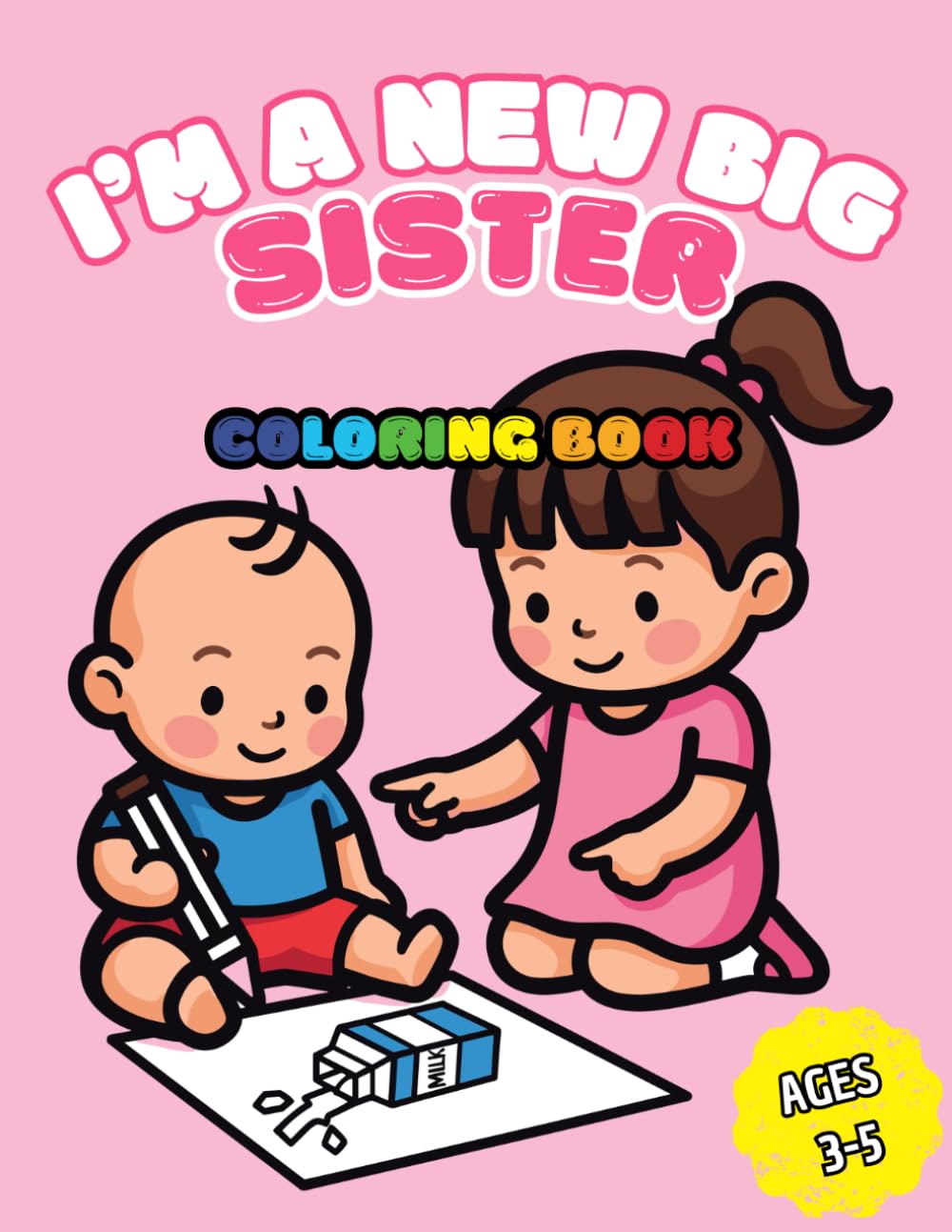 I'm a New Big Sister Coloring Book: 50+ Pages of Big Sister Fun and Encouragement! A Gift for New sister with cute Baby sibling! Ages 3-5