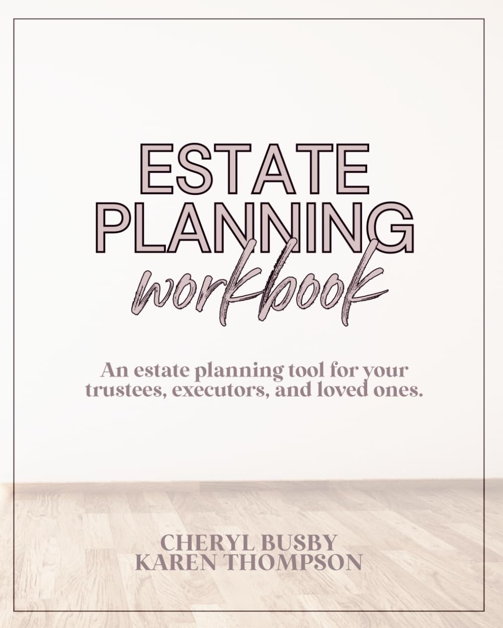Estate Planning Workbook: An Estate Planning Tool for Your Trustees, Executors, and Loved Ones.: Organize Your Will, Final Wishes, Important Information and Essential Documents Before You Pass On