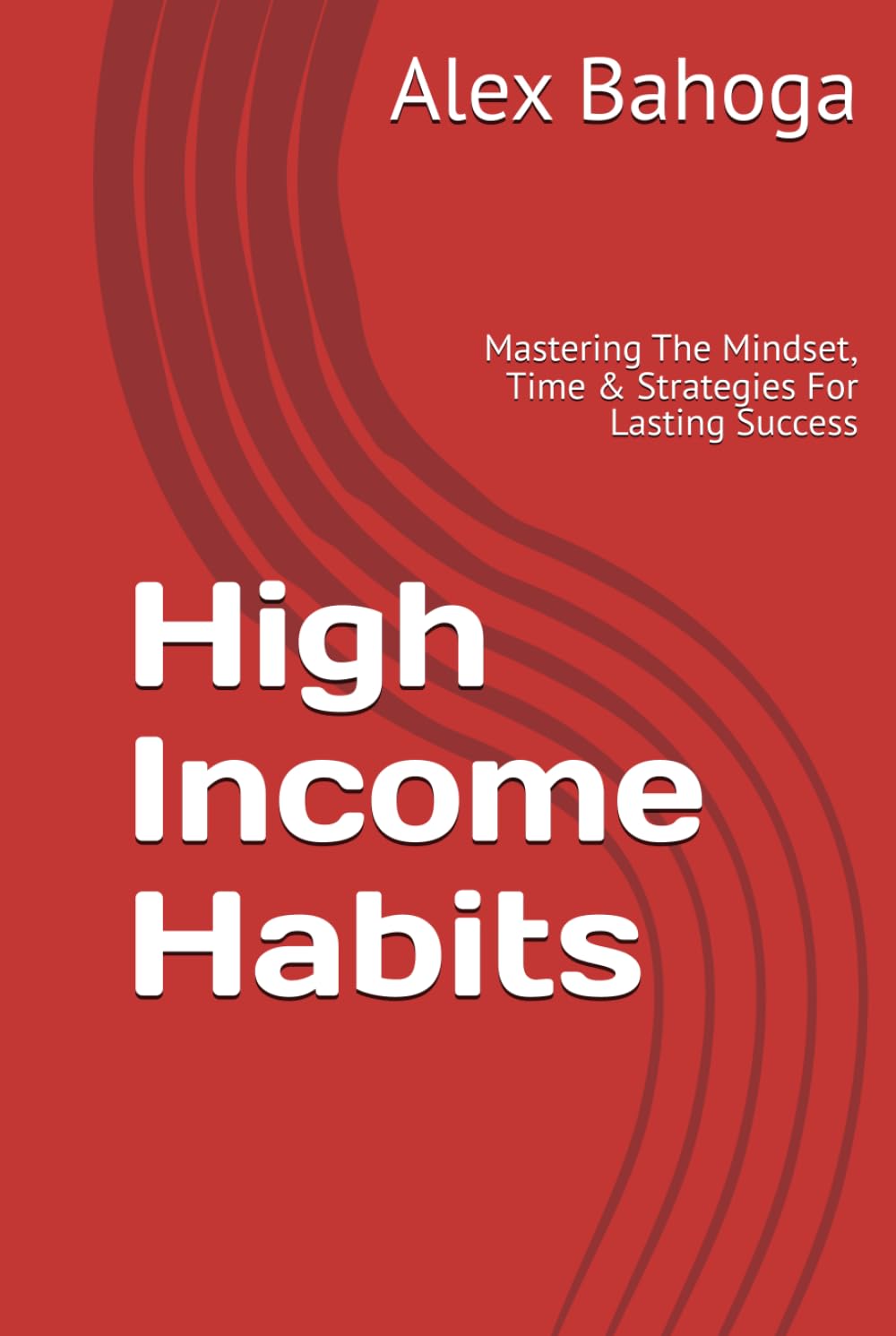 High Income Habits: Mastering The Mindset, Time & Strategies For Lasting Success