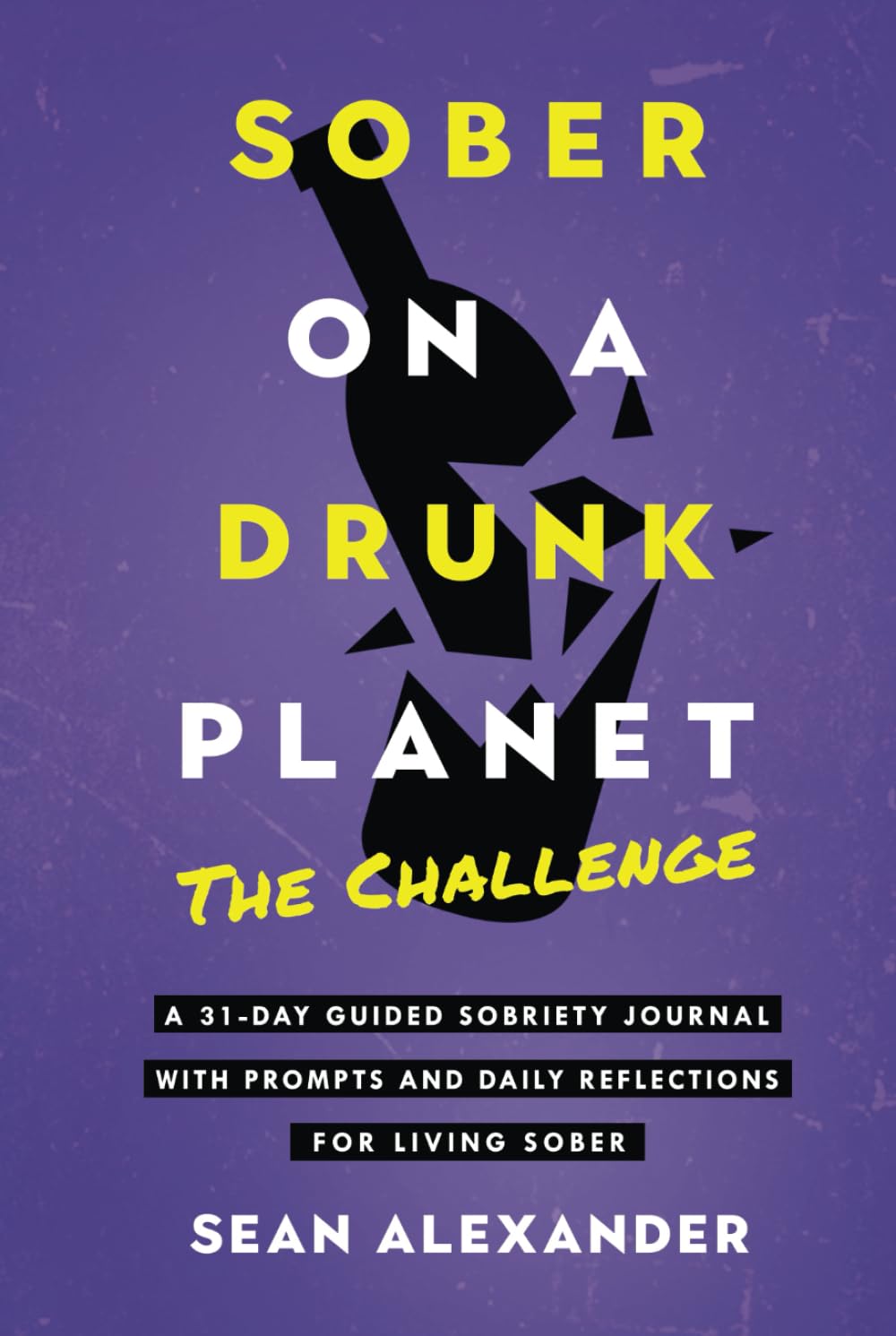 Sober On A Drunk Planet: The Challenge. A 31-Day Guided Sobriety Journal With Prompts And Daily Reflections For Living Sober (Alcohol Recovery Journal): 3 (Quit Lit Sobriety Series)