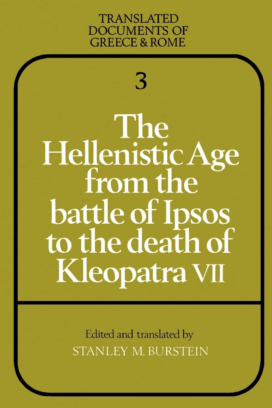 The Hellenistic Age from the Battle of Ipsos to the Death of Kleopatra VII: 3 (Translated Documents of Greece and Rome, Series Number 3)