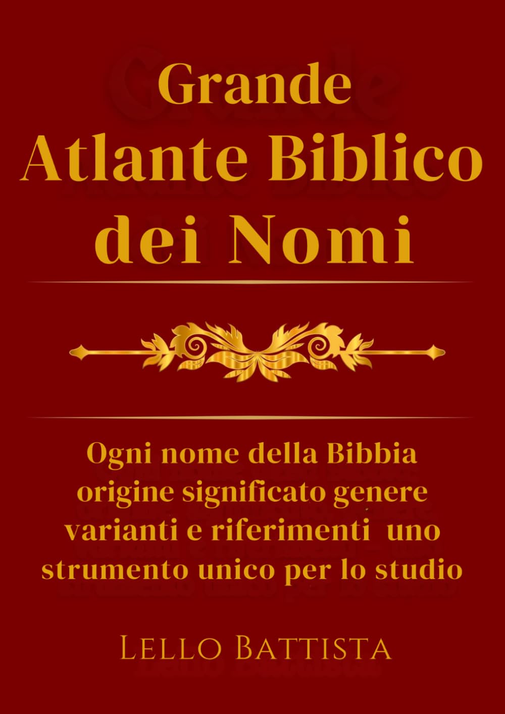 GRANDE ATLANTE BIBLICO DEI NOMI: Ogni nome della Bibbia: origine, significato, genere, varianti e riferimenti — uno strumento unico per lo studio