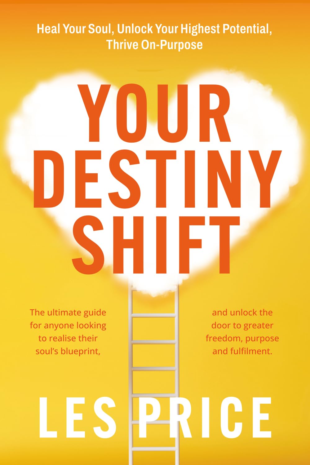 Your Destiny Shift: Heal Your Soul, Unlock Your Highest Potential, Thrive On-Purpose