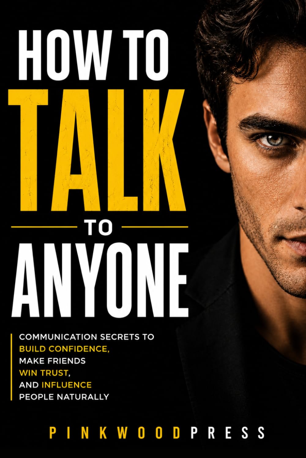 How to Talk to Anyone: Communication Secrets to Build Confidence, Make Friends, Win Trust, and Influence People Naturally