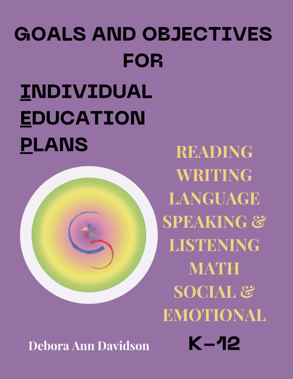 GOALS AND OBJECTIVES FOR INDIVIDUAL EDUCATION PLANS KINDERGARTEN THROUGH 12TH GRADES: READING, WRITING, LANGUAGE, SPEAKING AND LISTENING, MATH, AND ... OBJECTIVES FOR INDIVIDUAL EDUCATION PLANS)      Paperback – November 18, 2023