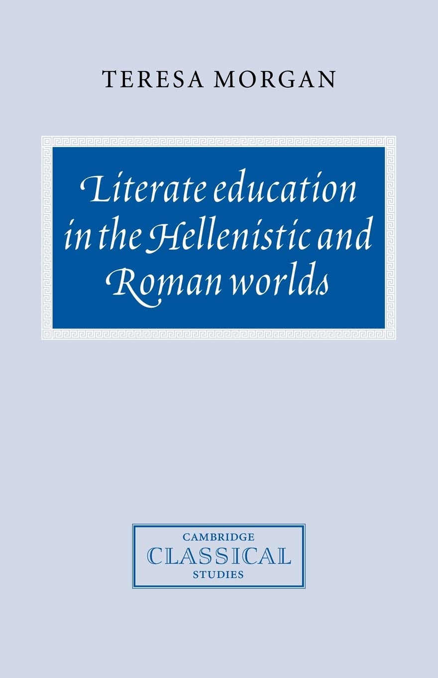 Literate Education in the Hellenistic and Roman Worlds (Cambridge Classical Studies)