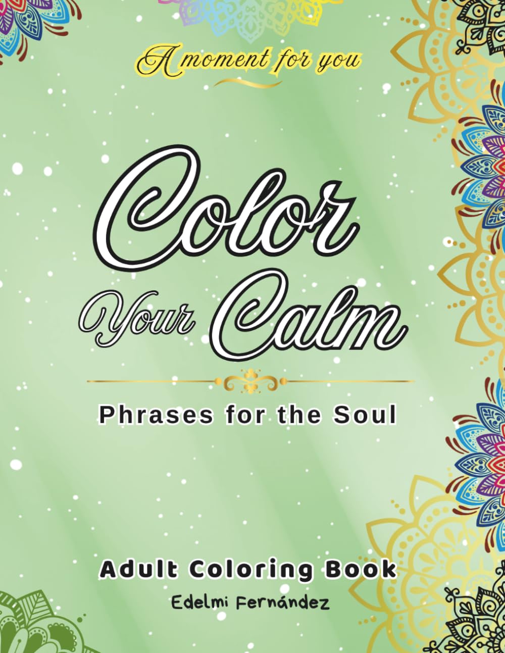 Adult Coloring Book - Calm, Relaxation and Mindfulness: 40 phrases for the soul with relaxing illustrations to reduce stress, ease anxiety, and reconnect with yourself