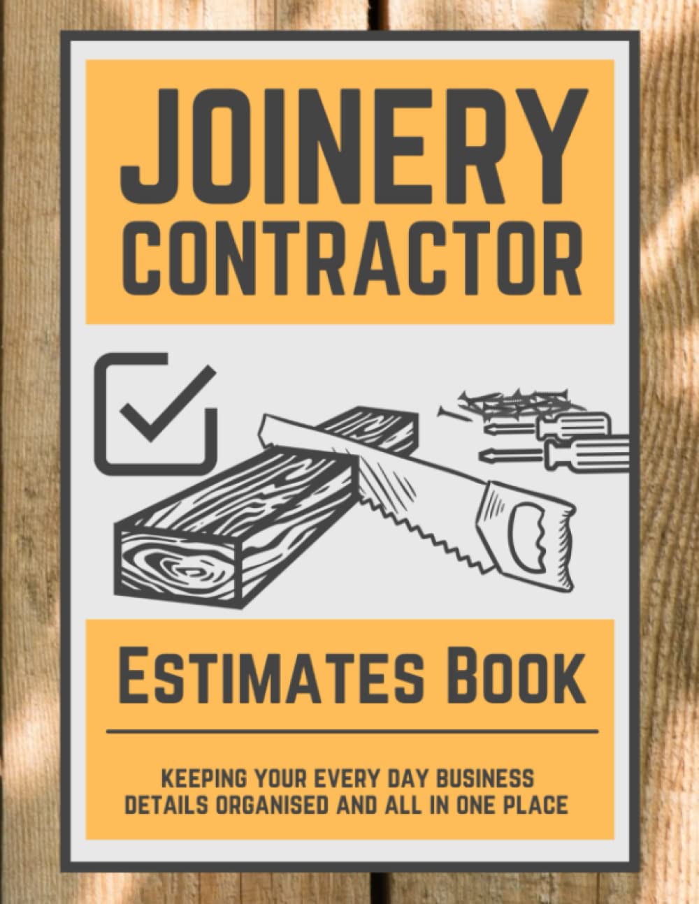 Joinery Contractor Estimates Book: Log Book For Keeping Track Of Your Every Day Business Details