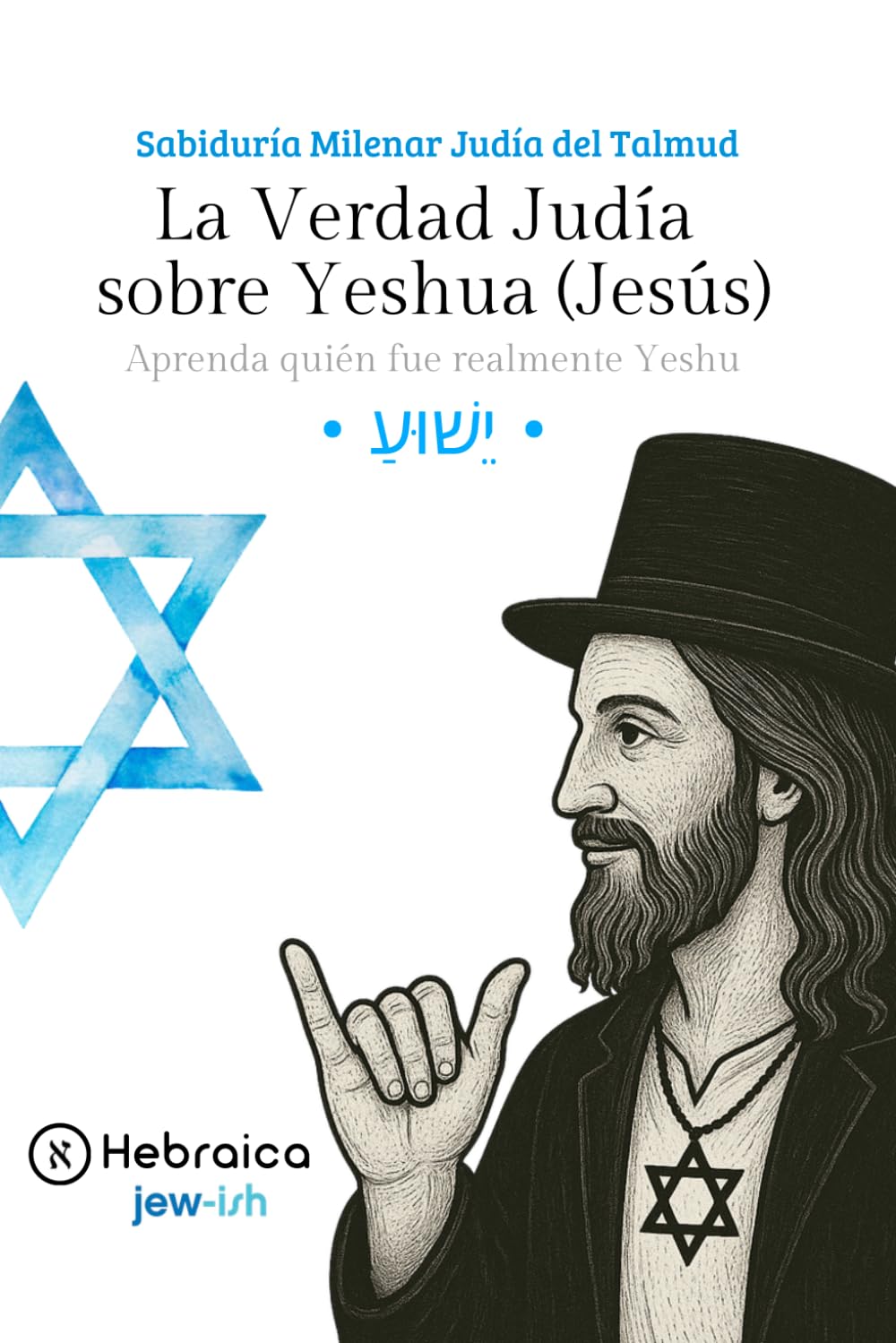 La Verdad Judía sobre Yeshua (Jesús): Sabiduría Milenar Judía del Talmud