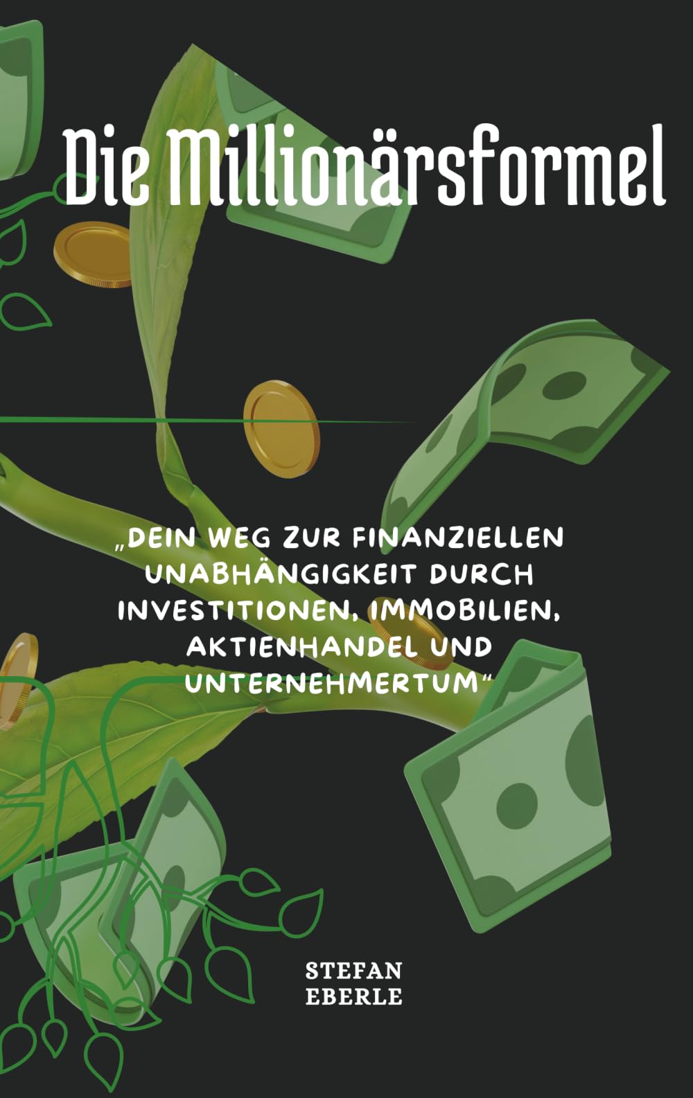 Die Millionärsformel: Dein Weg zur finanziellen Unabhängigkeit durch Investitionen, Immobilien, Aktienhandel und Unternehmertum