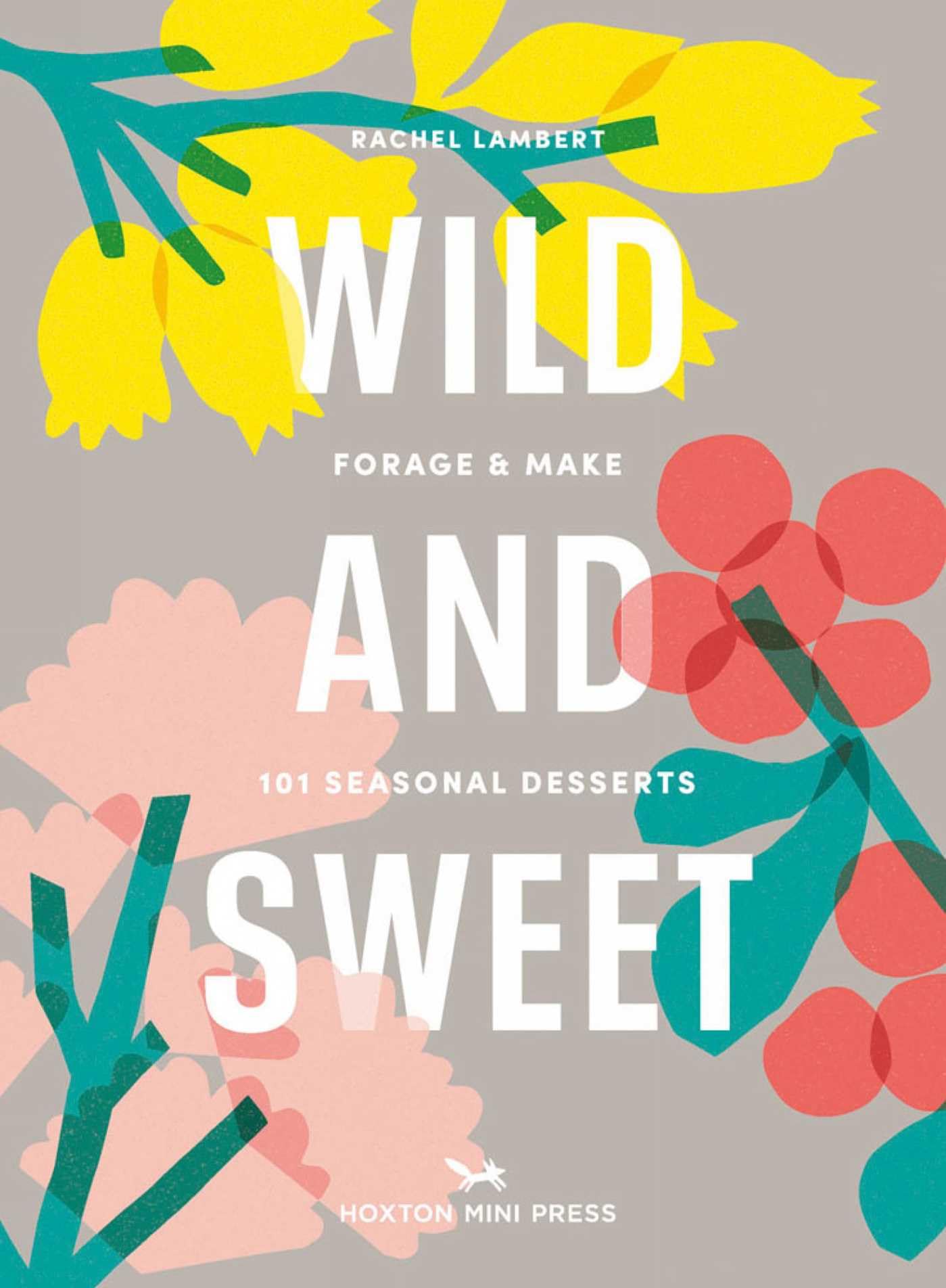 Wild And Sweet How to forage your own dessert by Rachel Lambert (Hardback Book)