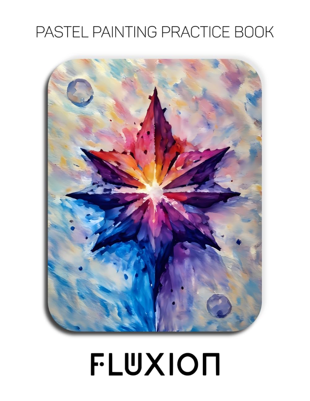 Pastel Painting Practice Book - Fluxion: Mastering Abstract Geometry, Vibrant Color, and Modern Pastel Techniques