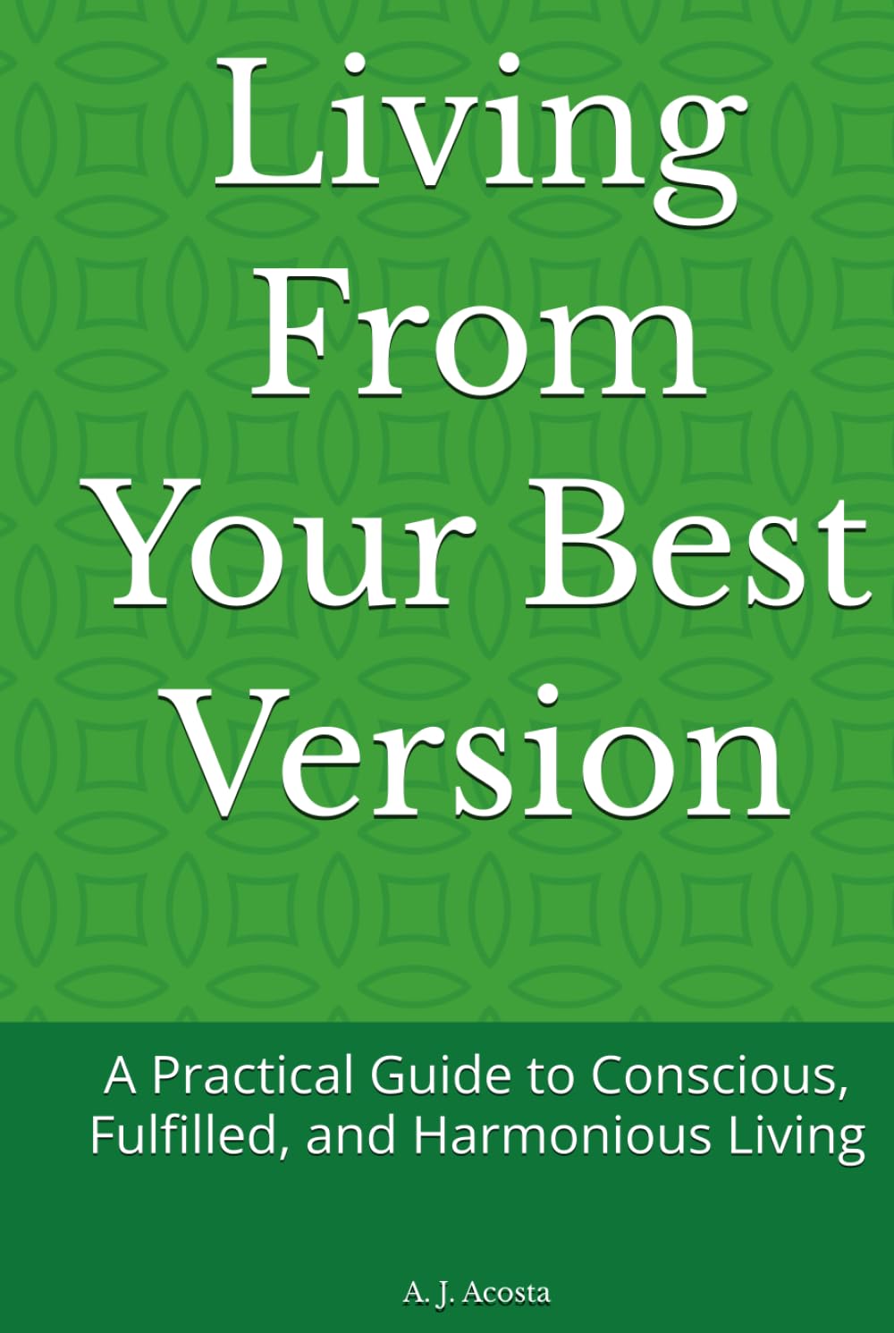 Living From Your Best Version: A Practical Guide to Conscious, Fulfilled, and Harmonious Living