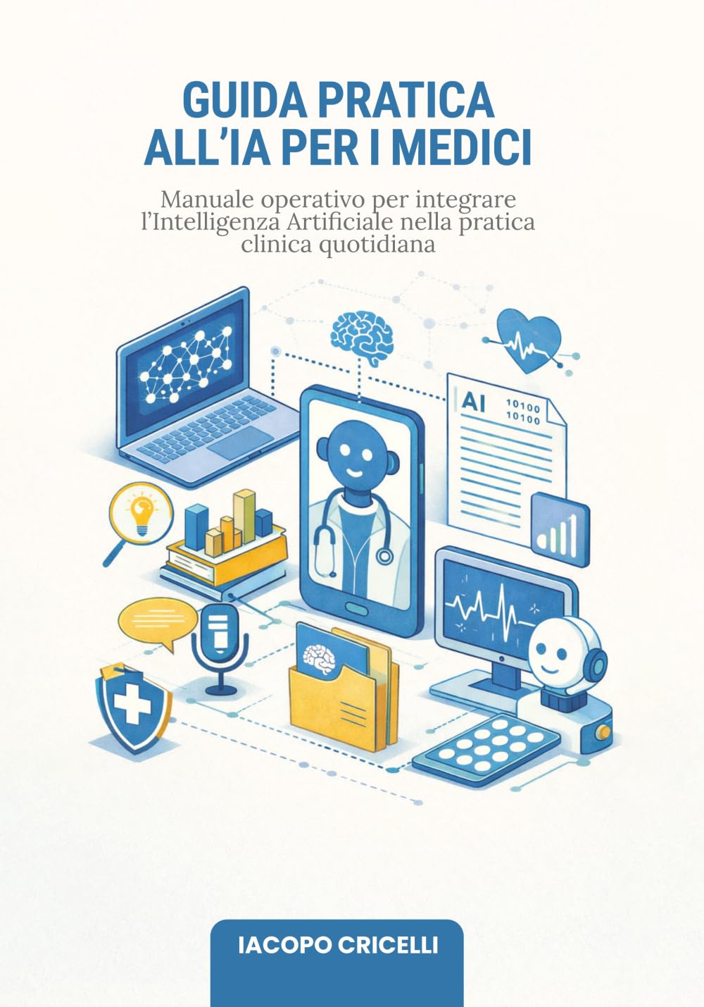 Guida pratica all'IA per medici: Manuale operativo per integrare l’Intelligenza Artificiale nella pratica clinica quotidiana