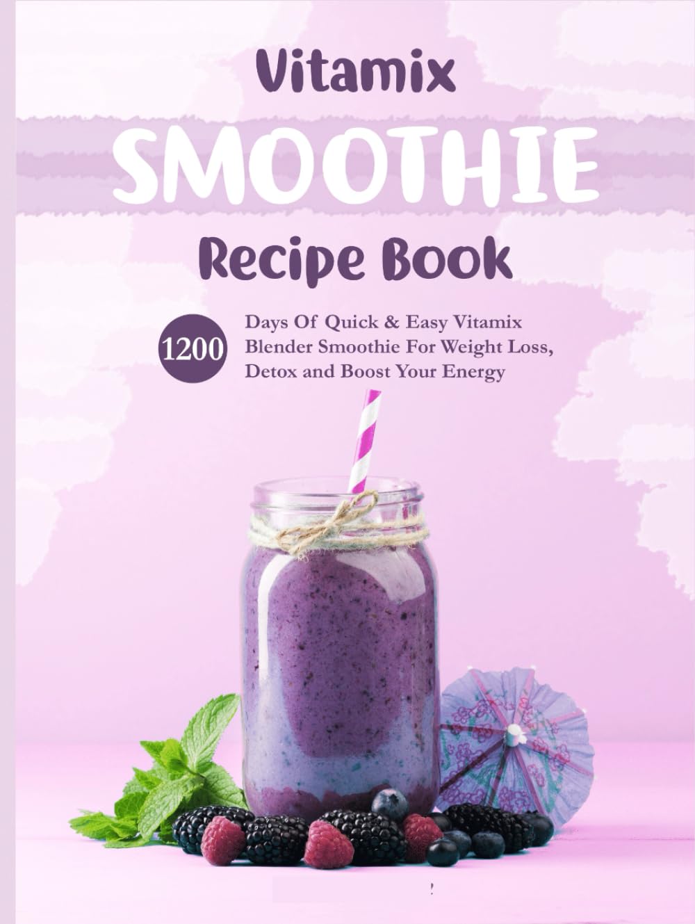 Vitamix Smoothie Recipe Book: 1200 Days Of Quick & Easy Vitamix Blender Smoothie Recipes For Weight Loss, Detox and Boost Your Energy