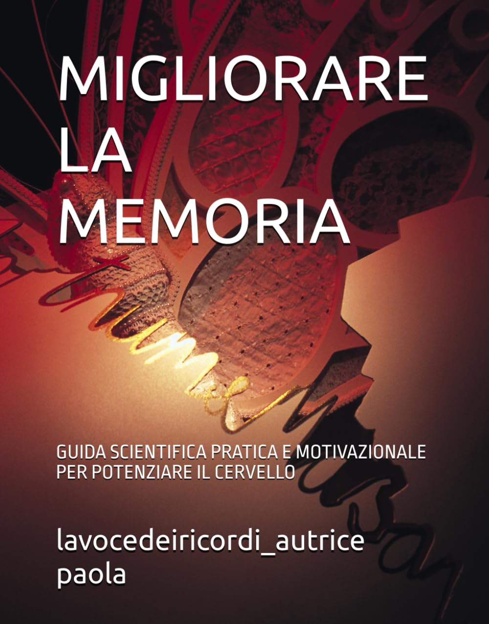 MIGLIORARE LA MEMORIA: GUIDA SCIENTIFICA PRATICA E MOTIVAZIONALE PER POTENZIARE IL CERVELLO (CRESCITA PERSONALE E MENTE QUANTICA)