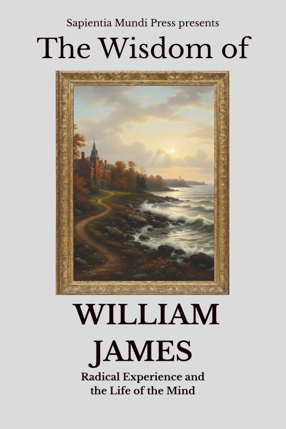 The Wisdom of William James: Radical Experience and the Life of the Mind