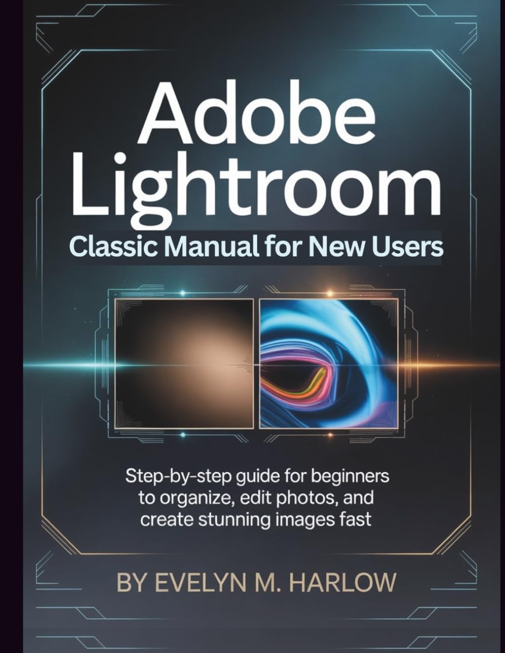Adobe Lightroom Classic Manual for New Users: Step-by-Step Guide for Beginners to Organize, Edit Photos, and Create Stunning Images Fast (Graphic Skill Surge)