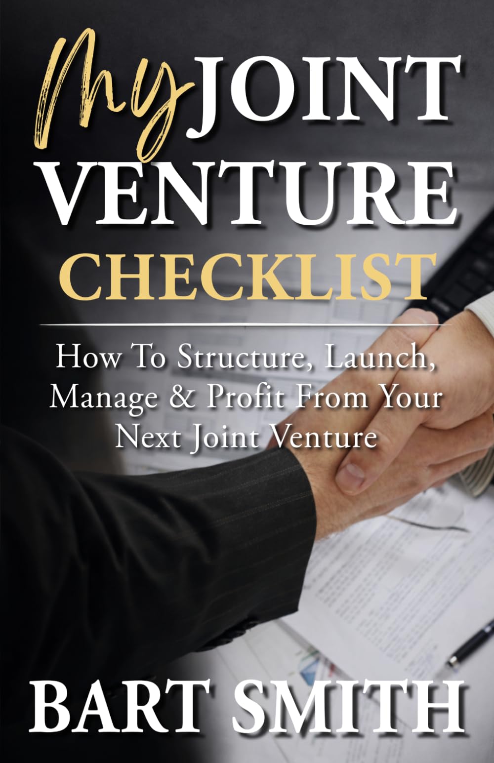 My Joint Venture Checklist: How To Structure, Launch, Manage & Profit From Your Next Joint Venture