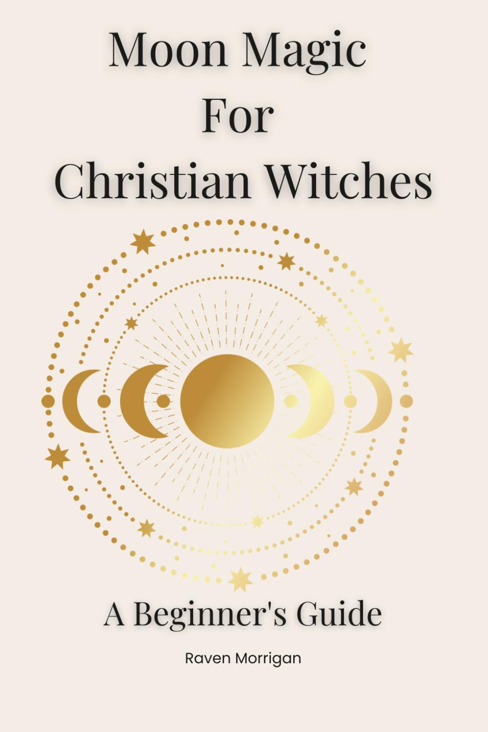 Moon Magic for Christian Witches: A Beginners Guide