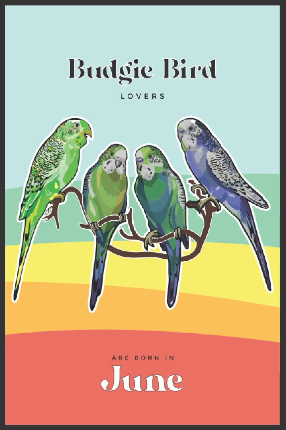 Budgie Bird Lovers Are Born In June: Lined Notebook / Journal Gift, 120 Pages, Soft Cover, Matte Finish.