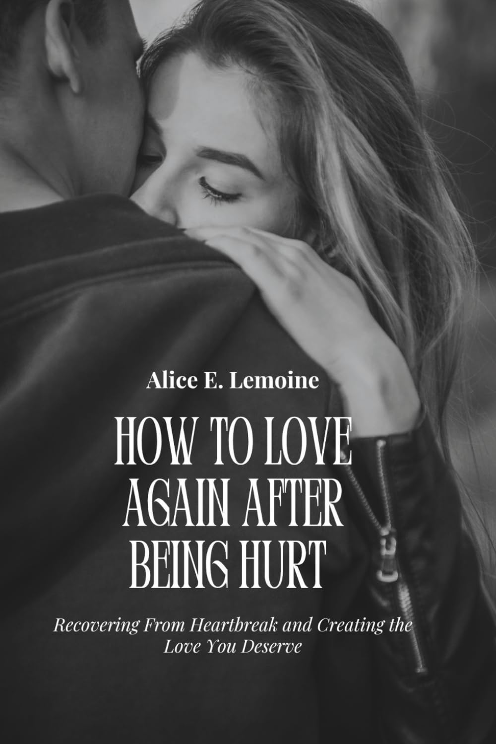 HOW TO LOVE AGAIN AFTER BEING HURT: Recovering From Heartbreak and Creating the Love You Deserve (The Healing Hearts Series: Rebuilding Love, Trust, and Emotional Wholeness)