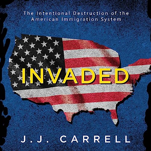 Invaded: The Intentional Destruction of the American Immigration System