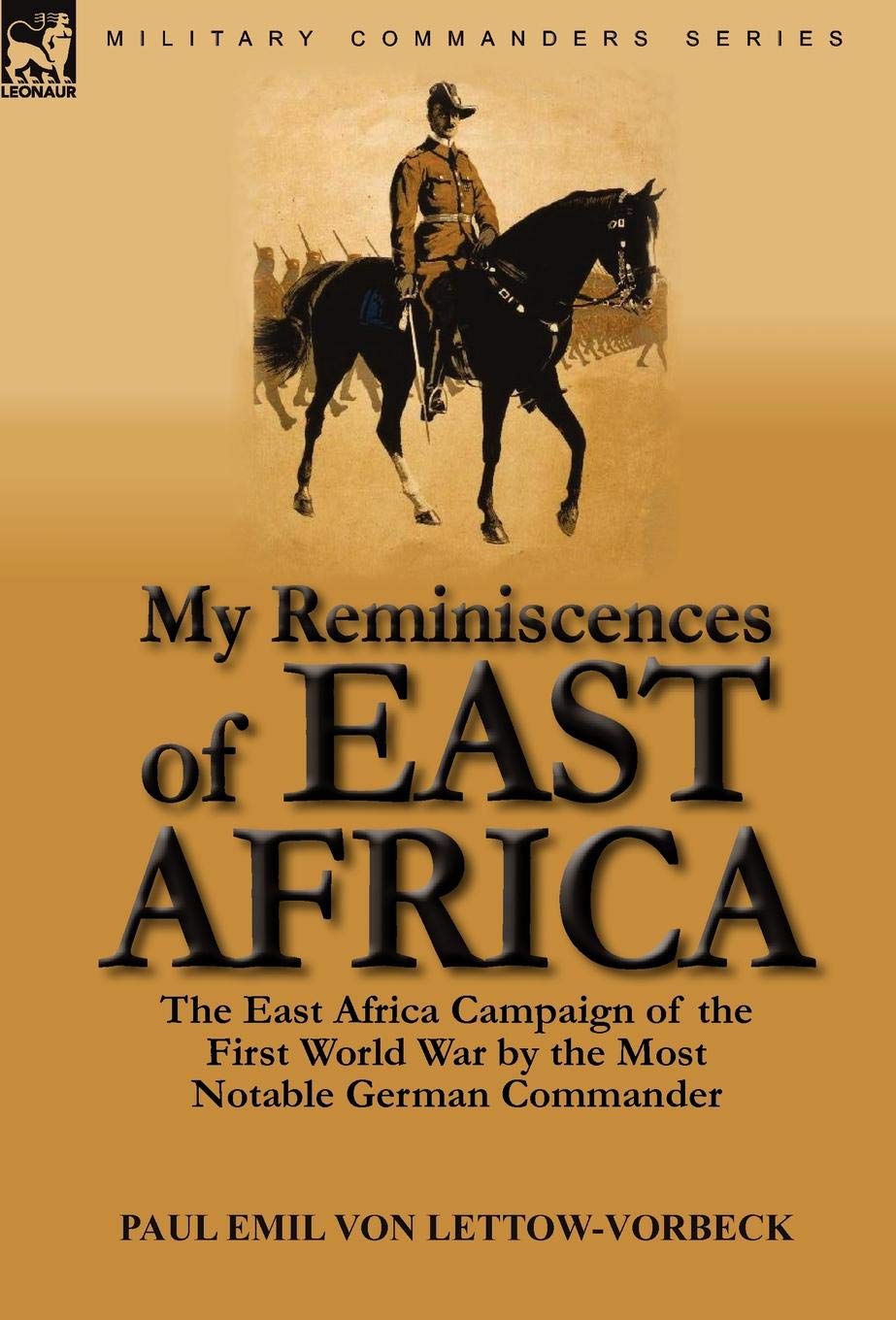 My Reminiscences of East Africa: The East Africa Campaign of the First World War by the Most Notable German Commander