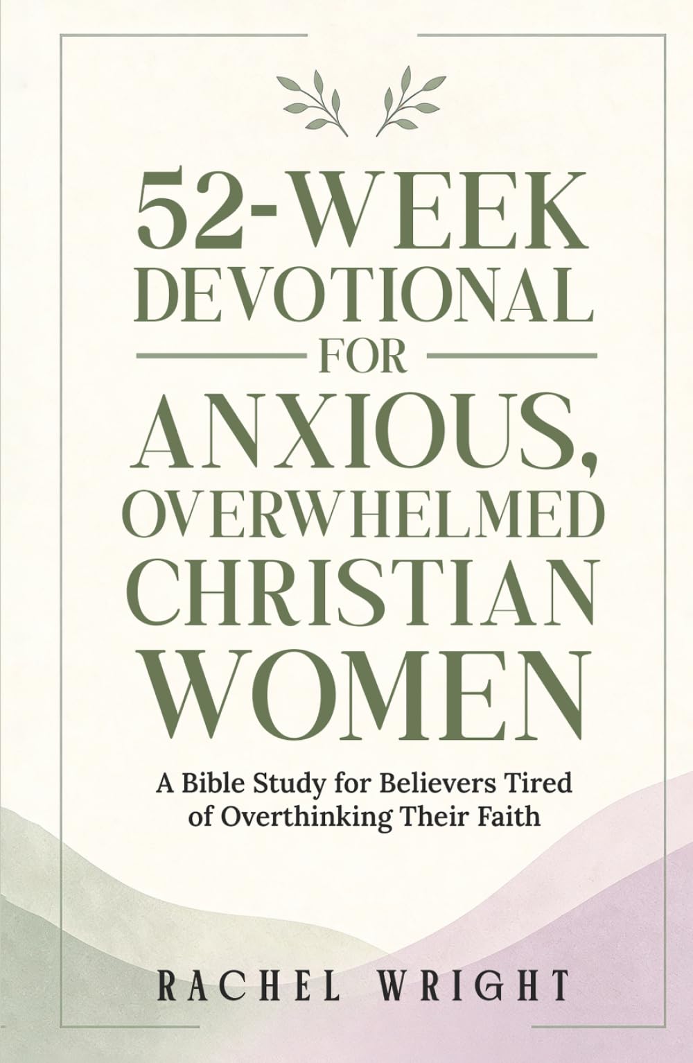 52-Week Devotional for Anxious, Overwhelmed Christian Women: A Year-Long Bible Study with Weekly Devotions and Guided Prayers for Believers Tired of ... A Devotional & Bible Study Series for Women)