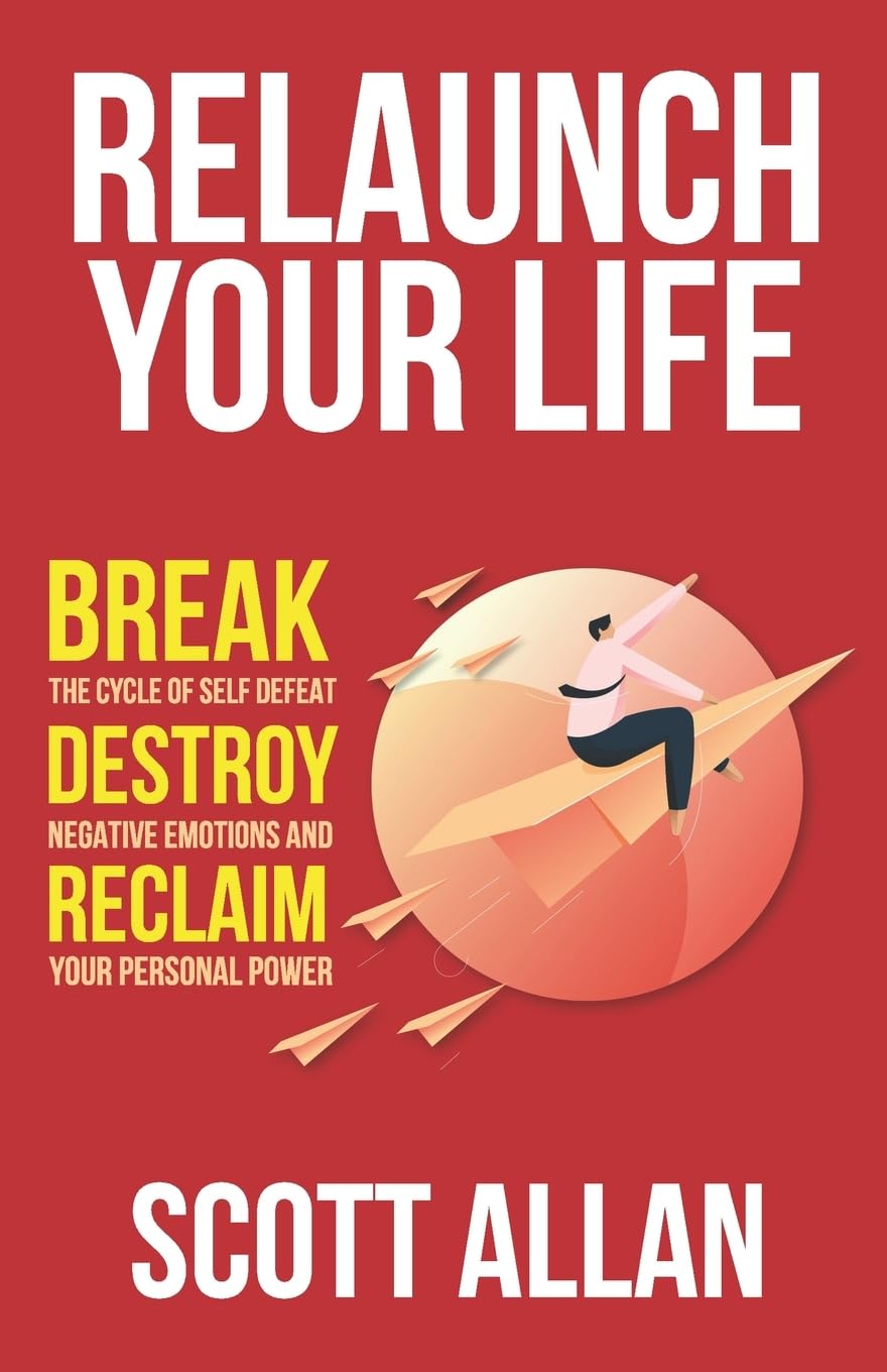Relaunch Your Life: Break the Cycle of Self Defeat, Destroy Negative Emotions and Reclaim Your Personal Power (Bulletproof Mindset Mastery Series)