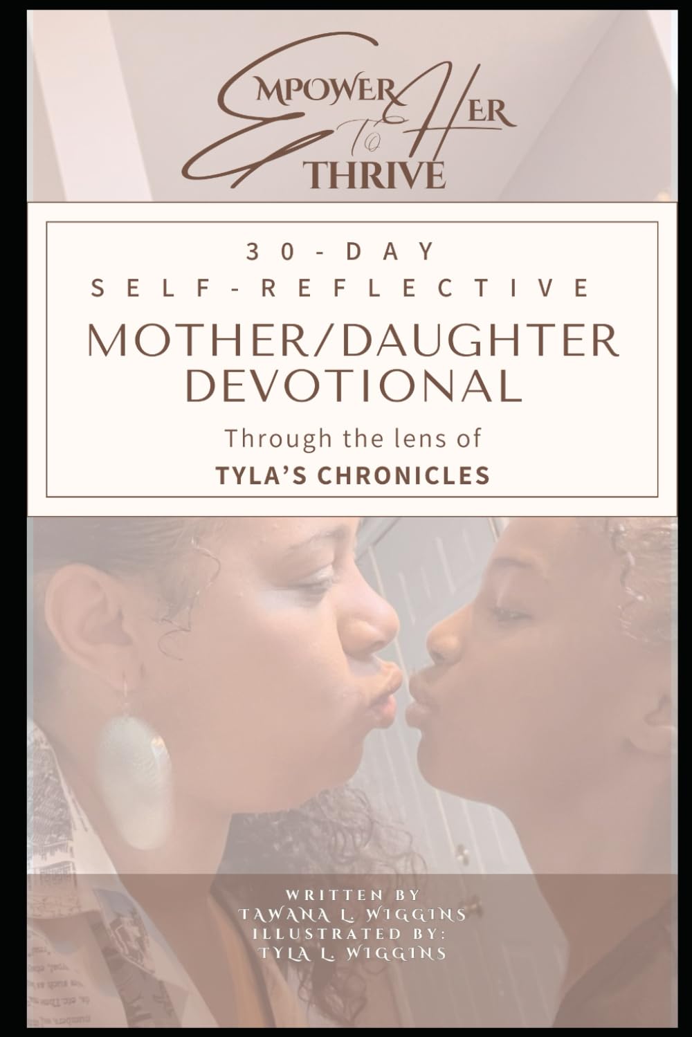 Empower Her To Thrive: 30-Day Self-Reflective Mother/Daughter Devotional: Through the lens of TYLA’S CHRONICLES