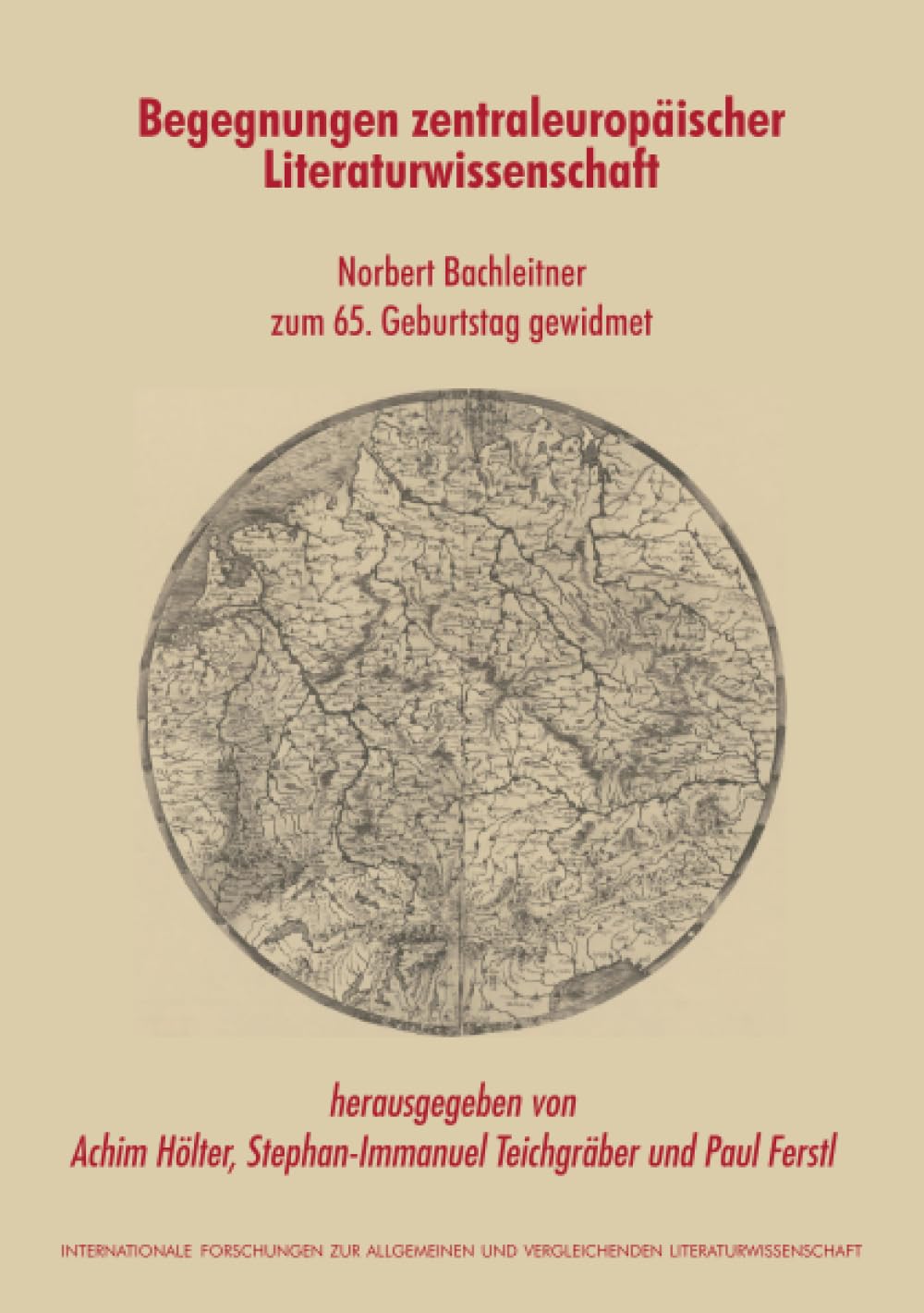 Begegnungen zentraleuropäischer Literaturwissenschaft: Norbert Bachleitner zum 65. Geburtstag gewidmet (Internationale Forschungen zur Allgemeinen und Vergleichenden Literaturwissenschaft)